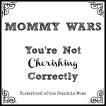 Mommy Wars: You Are Not Cherishing Correctly