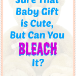 Sure That Baby Gift Is Cute, But Can You Bleach It?