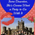 If You Give a Girl Some Downton, She’s Gonna Want a Party to Go With It