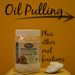 The Real Deal on Oil Pulling Plus Other Oral Fixations