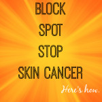 Block, Spot, and Stop Skin Cancer