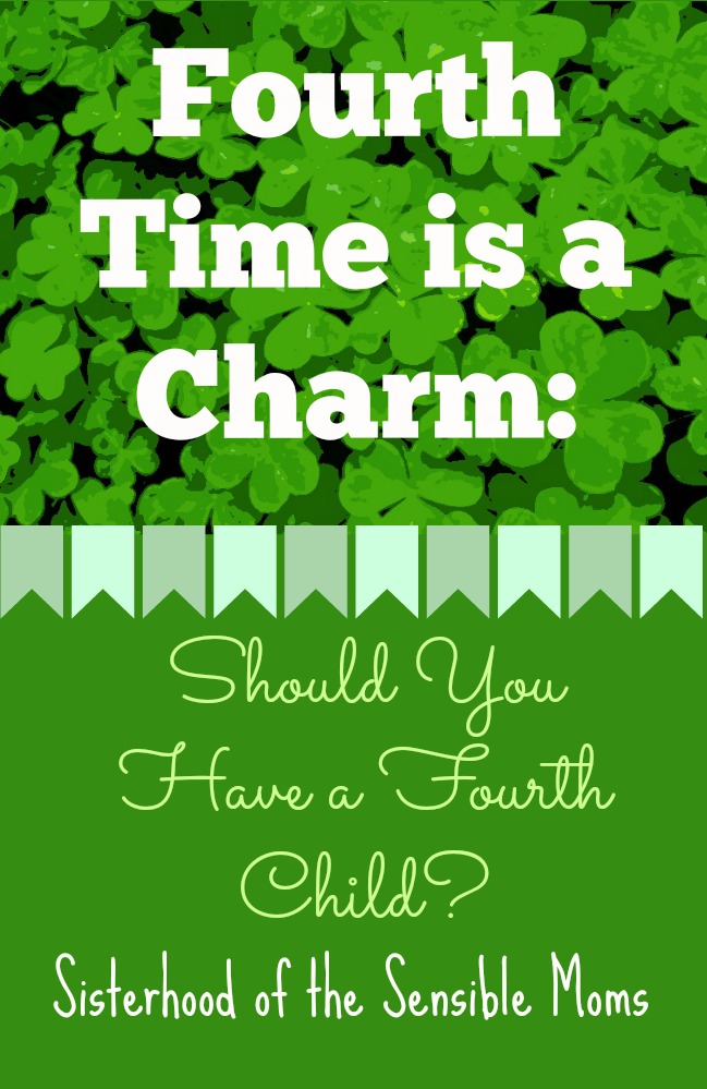 Fourth Time Is A Charm: Should You Have a Fourth Child? - Sisterhood of the Sensible Moms
