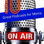 10 Great Podcasts for Moms 