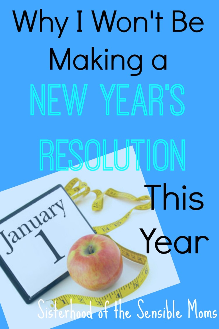 Why I Won't be Making A New Year's Resolution-Sisterhood of the Sensible Moms