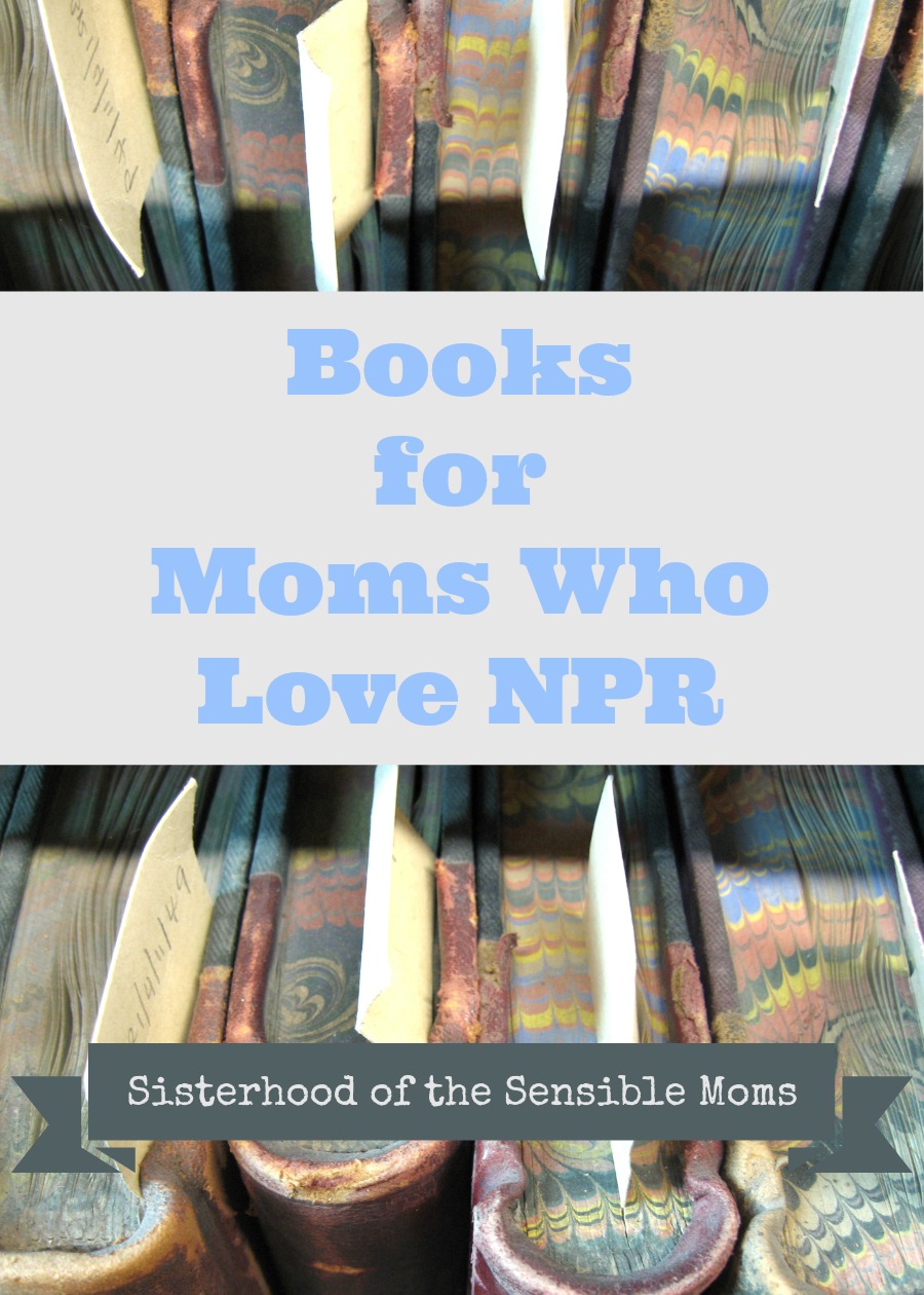 Books for Moms Who Love NPR | Sisterhood of the Sensible Moms