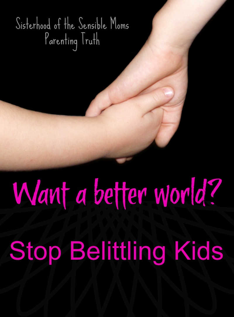 Parenting advice: Want a better world? Stop belittling kids. Trivializing kids' feelings squelches empathy. Don't be a squelcher. - Sisterhood of the Sensible Moms