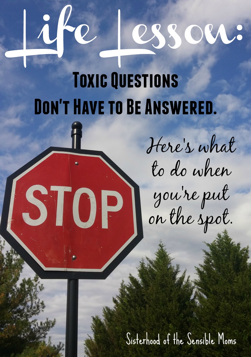 Life Lesson for Us All: Toxic Questions Don't Have to Be Answered. Here's what to do when you're put on the spot.| Parenting Advice | Life Hacks | Sisterhood of the Sensible Moms