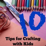 10 Tips for Crafting with Kids without Losing Your Mind