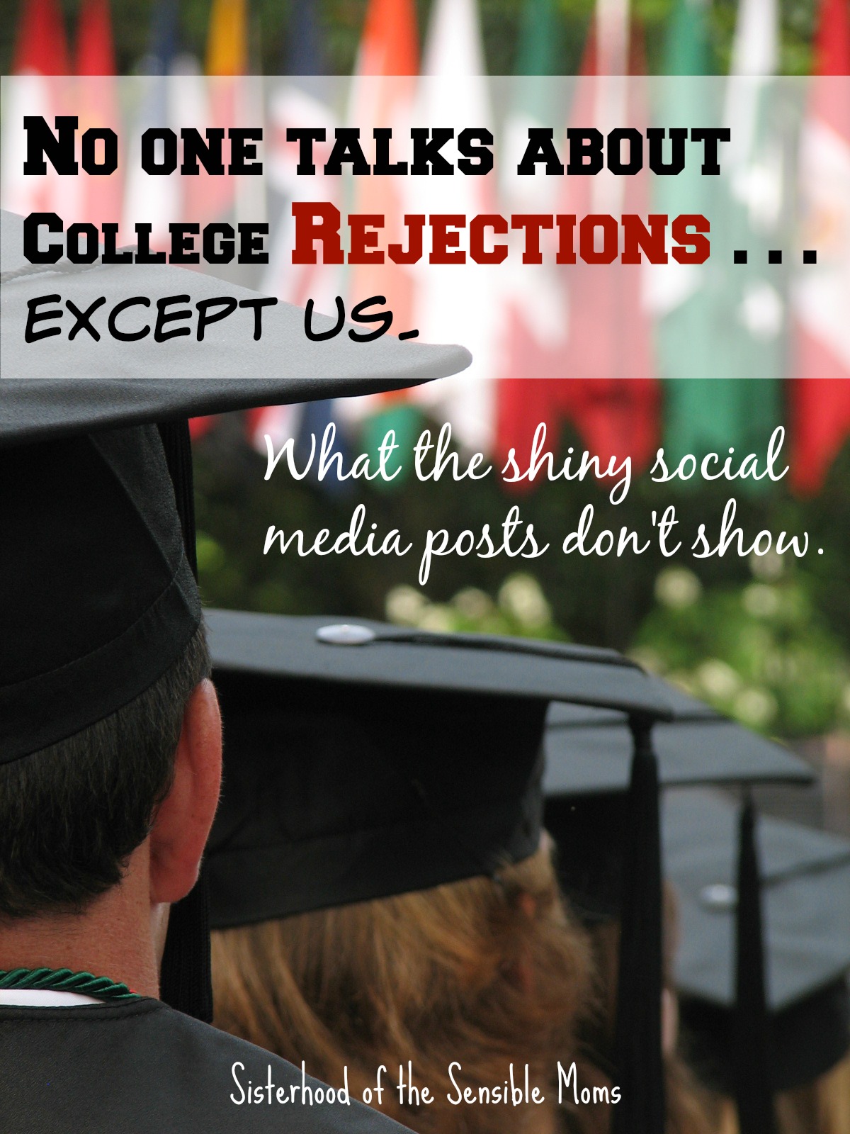 No One Talks About College Rejections . . . except us. College rejections don't make it into the shiny Facebook updates. We're here to truthfully and realistically commiserate and let you know you're not alone. | Teens | Parenting | Sisterhood of the Sensible Moms