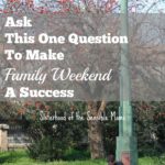 Ask This One Question to Make Family Weekend a Success